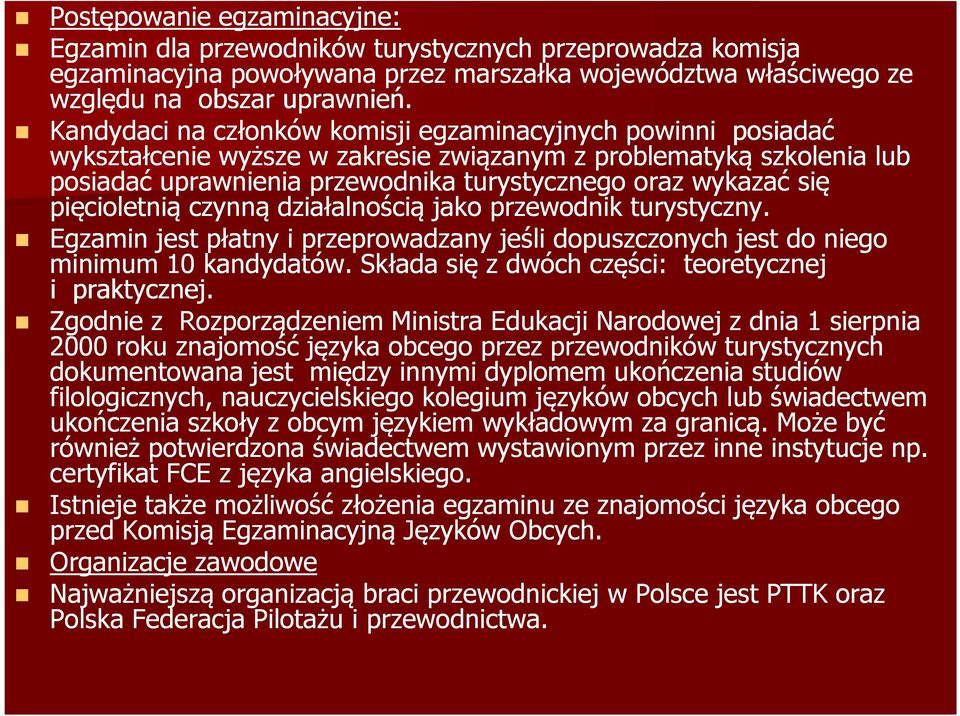 pięcioletnią czynną działalnością jako przewodnik turystyczny. Egzamin jest płatny i przeprowadzany jeśli dopuszczonych jest do niego minimum 10 kandydatów.