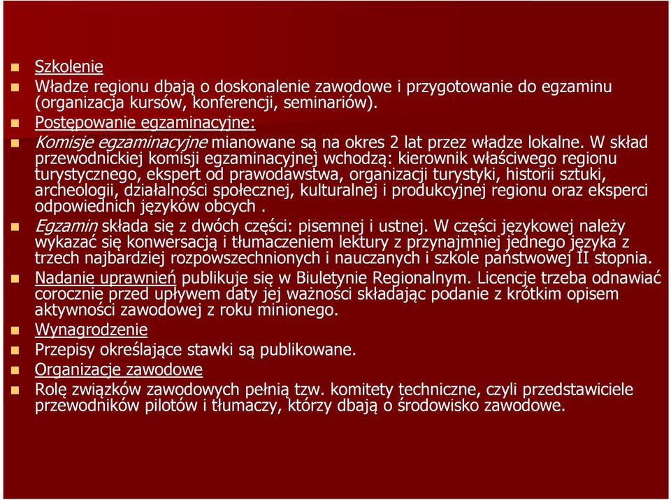 W skład przewodnickiej komisji egzaminacyjnej wchodzą: kierownik właściwego regionu turystycznego, ekspert od prawodawstwa, organizacji turystyki, historii sztuki, archeologii, działalności