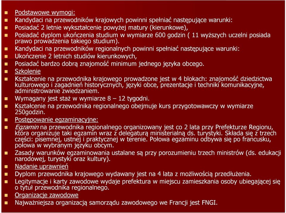 Kandydaci na przewodników regionalnych powinni spełniać następujące warunki: Ukończenie 2 letnich studiów kierunkowych, Posiadać bardzo dobrą znajomość minimum jednego języka obcego.