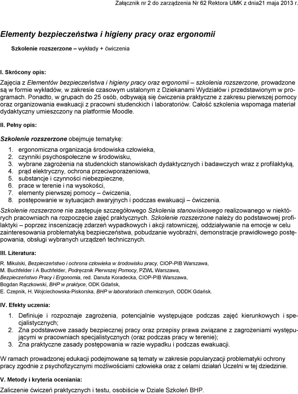 przedstawionym w programach. Ponadto, w grupach do 25 osób, odbywają się ćwiczenia praktyczne z zakresu pierwszej pomocy oraz organizowania ewakuacji z pracowni studenckich i laboratoriów.