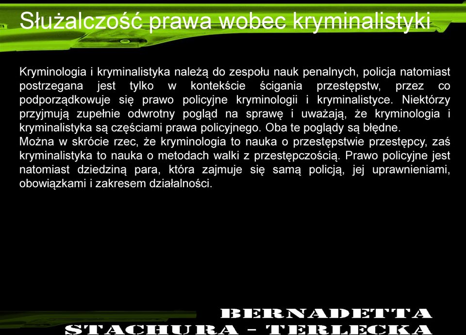 Niektórzy przyjmują zupełnie odwrotny pogląd na sprawę i uważają, że kryminologia i kryminalistyka są częściami prawa policyjnego. Oba te poglądy są błędne.