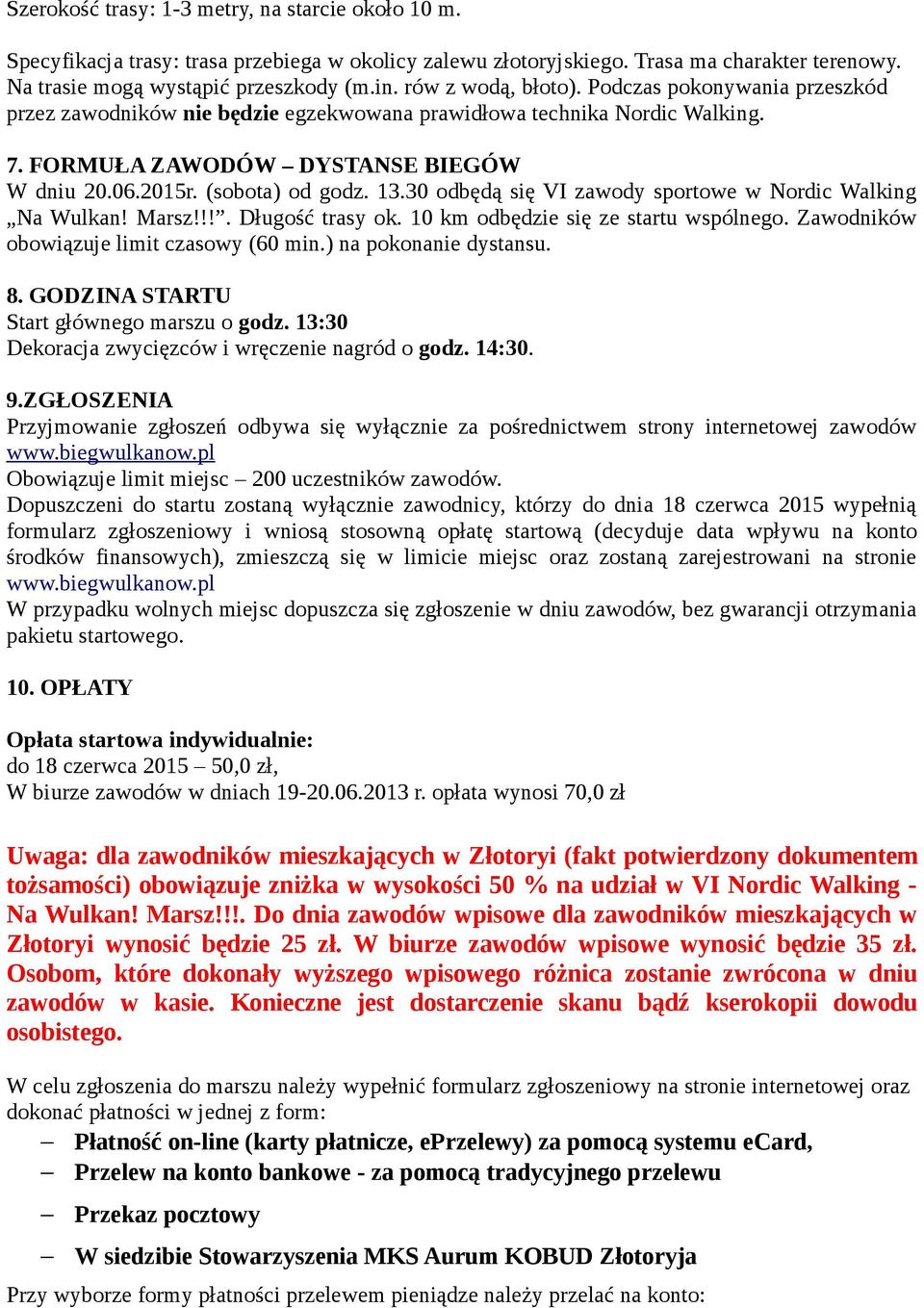 13.30 odbędą się VI zawody sportowe w Nordic Walking Na Wulkan! Marsz!!!. Długość trasy ok. 10 km odbędzie się ze startu wspólnego. Zawodników obowiązuje limit czasowy (60 min.) na pokonanie dystansu.