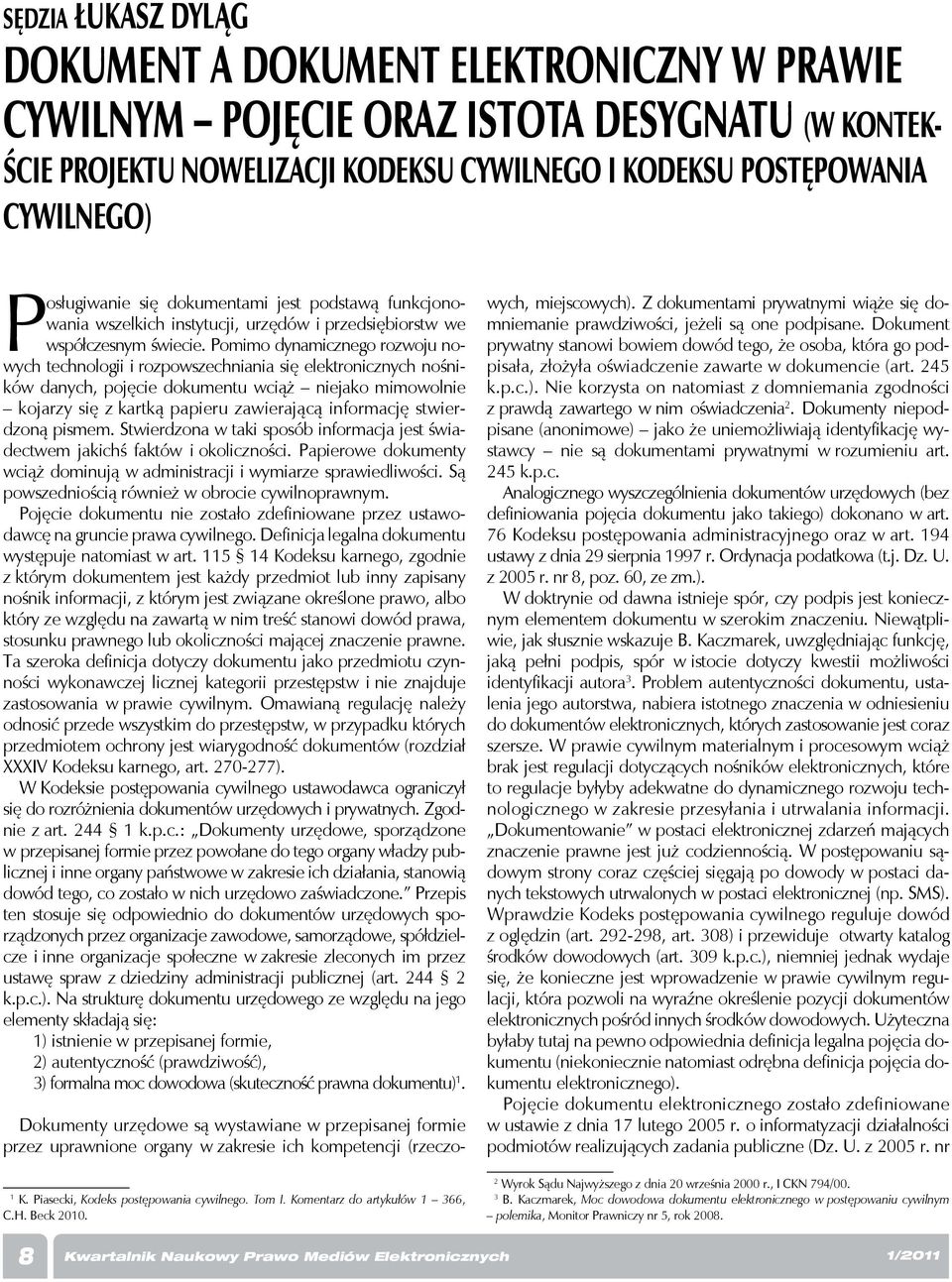 Pomimo dynamicznego rozwoju nowych technologii i rozpowszechniania się elektronicznych nośników danych, pojęcie dokumentu wciąż niejako mimowolnie kojarzy się z kartką papieru zawierającą informację