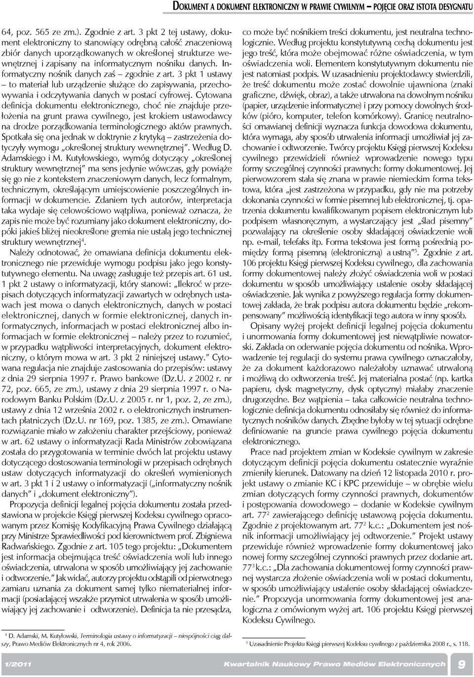 Informatyczny nośnik danych zaś zgodnie z art. 3 pkt 1 ustawy to materiał lub urządzenie służące do zapisywania, przechowywania i odczytywania danych w postaci cyfrowej.