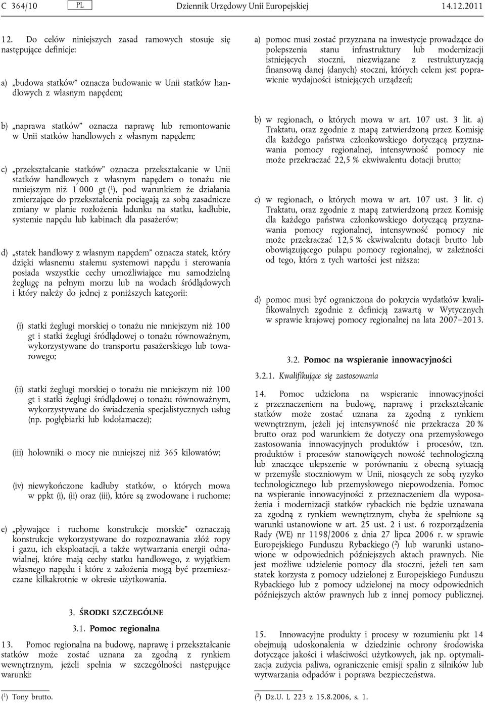 prowadzące do polepszenia stanu infrastruktury lub modernizacji istniejących stoczni, niezwiązane z restrukturyzacją finansową danej (danych) stoczni, których celem jest poprawienie wydajności