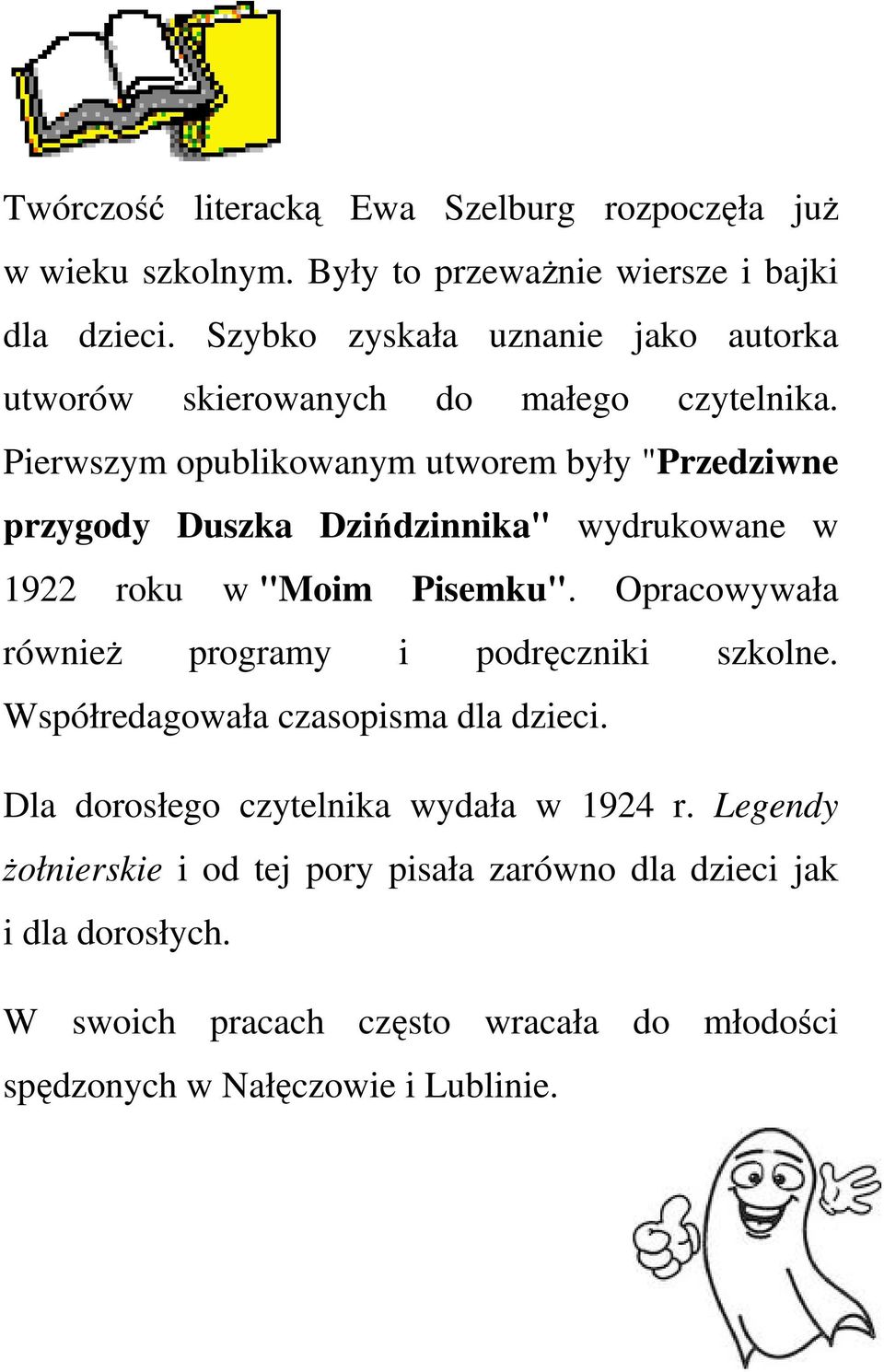 Pierwszym opublikowanym utworem były "Przedziwne przygody Duszka Dzińdzinnika" wydrukowane w 1922 roku w "Moim Pisemku".