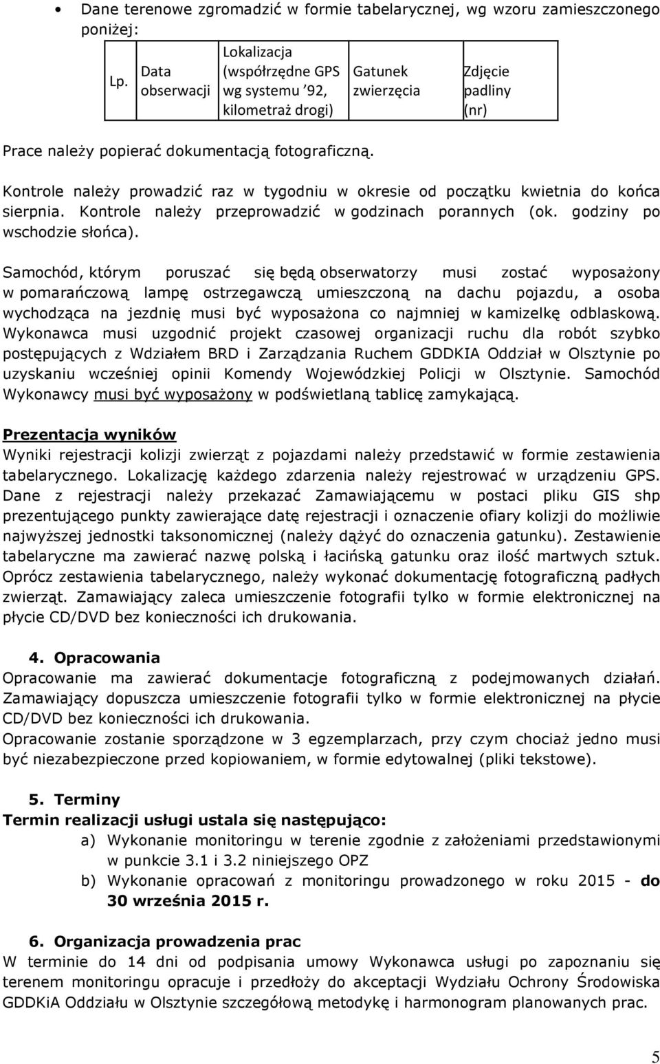 Kontrole należy prowadzić raz w tygodniu w okresie od początku kwietnia do końca sierpnia. Kontrole należy przeprowadzić w godzinach porannych (ok. godziny po wschodzie słońca).