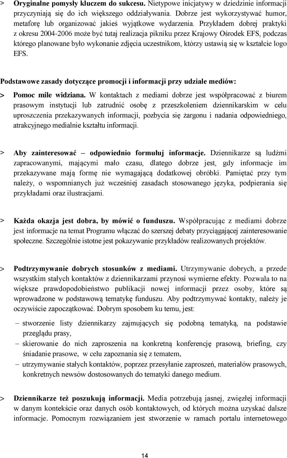 Przykładem dobrej praktyki z okresu 2004-2006 może być tutaj realizacja pikniku przez Krajowy Ośrodek EFS, podczas którego planowane było wykonanie zdjęcia uczestnikom, którzy ustawią się w kształcie