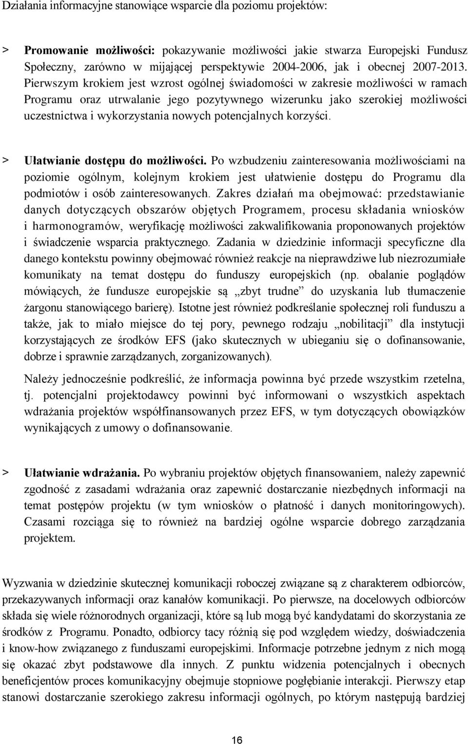 Pierwszym krokiem jest wzrost ogólnej świadomości w zakresie możliwości w ramach Programu oraz utrwalanie jego pozytywnego wizerunku jako szerokiej możliwości uczestnictwa i wykorzystania nowych