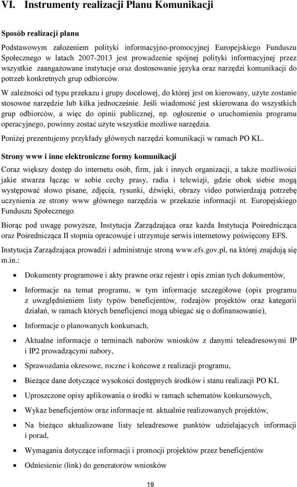 W zależności od typu przekazu i grupy docelowej, do której jest on kierowany, użyte zostanie stosowne narzędzie lub kilka jednocześnie.