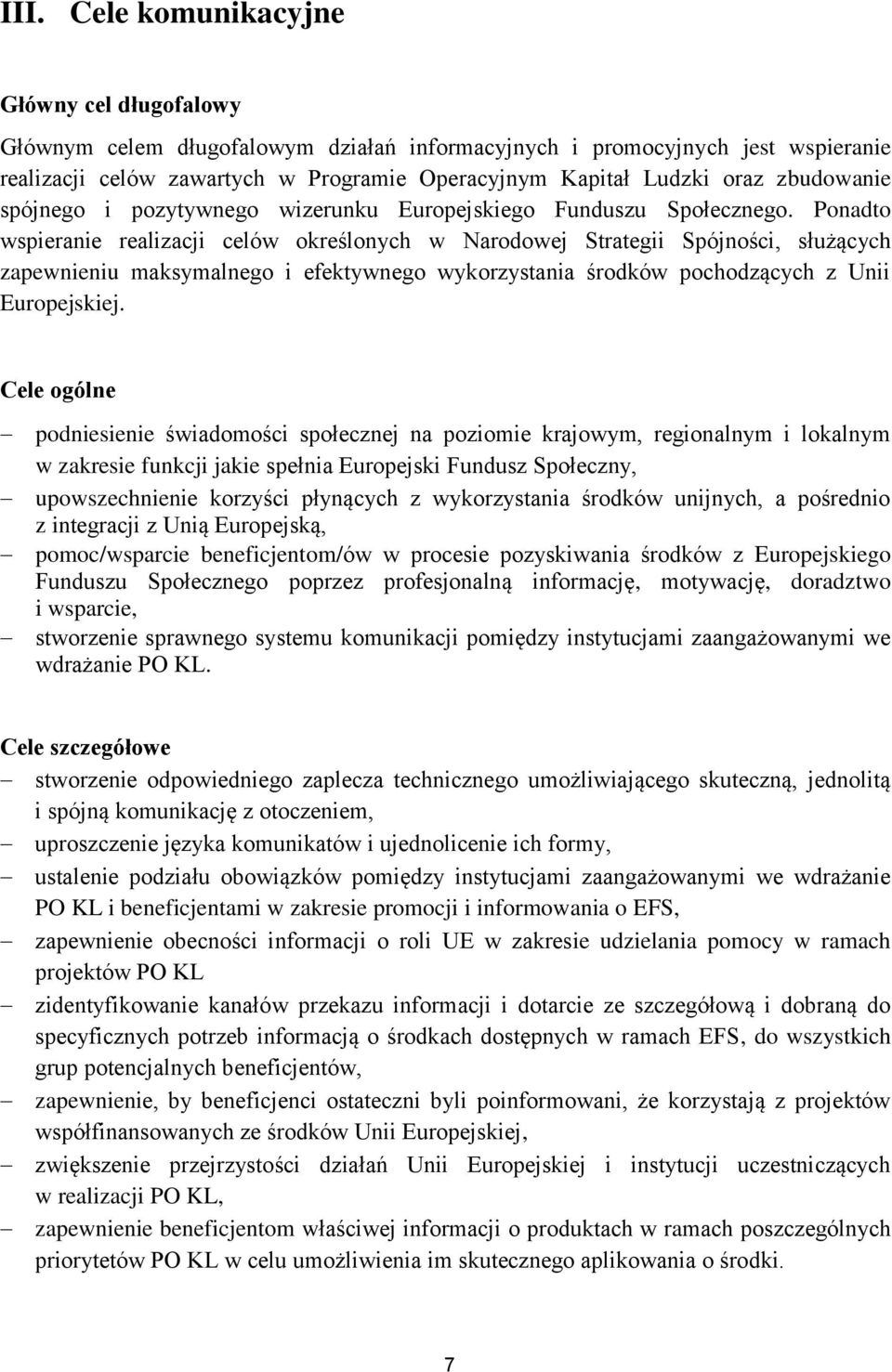 Ponadto wspieranie realizacji celów określonych w Narodowej Strategii Spójności, służących zapewnieniu maksymalnego i efektywnego wykorzystania środków pochodzących z Unii Europejskiej.