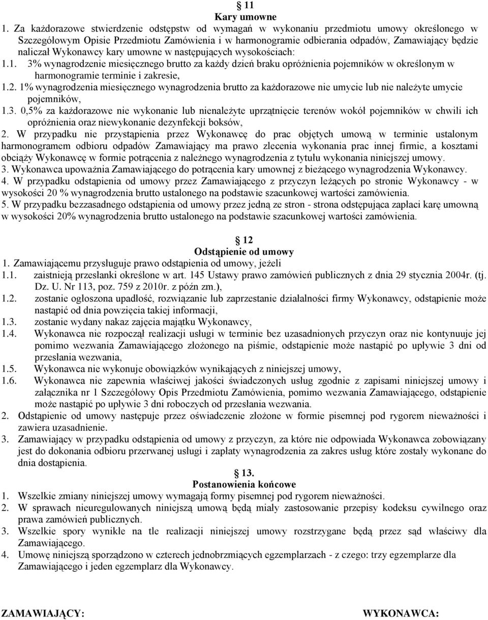 Wykonawcy kary umowne w następujących wysokościach: 1.1. 3% wynagrodzenie miesięcznego brutto za każdy dzień braku opróżnienia pojemników w określonym w harmonogramie terminie i zakresie, 1.2.