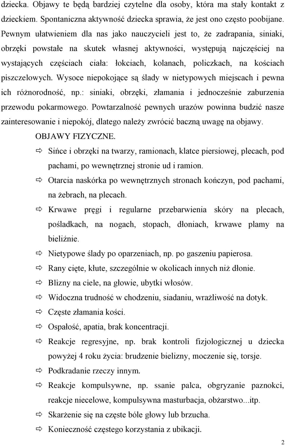 policzkach, na kościach piszczelowych. Wysoce niepokojące są ślady w nietypowych miejscach i pewna ich różnorodność, np.: siniaki, obrzęki, złamania i jednocześnie zaburzenia przewodu pokarmowego.