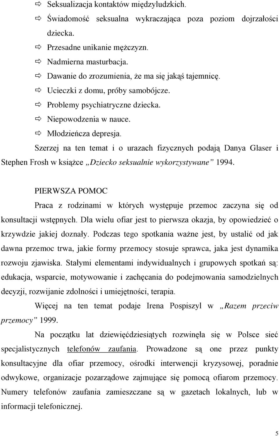 Szerzej na ten temat i o urazach fizycznych podają Danya Glaser i Stephen Frosh w książce Dziecko seksualnie wykorzystywane 1994.