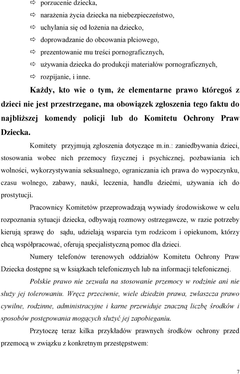 Każdy, kto wie o tym, że elementarne prawo któregoś z dzieci nie jest przestrzegane, ma obowiązek zgłoszenia tego faktu do najbliższej komendy policji lub do Komitetu Ochrony Praw Dziecka.