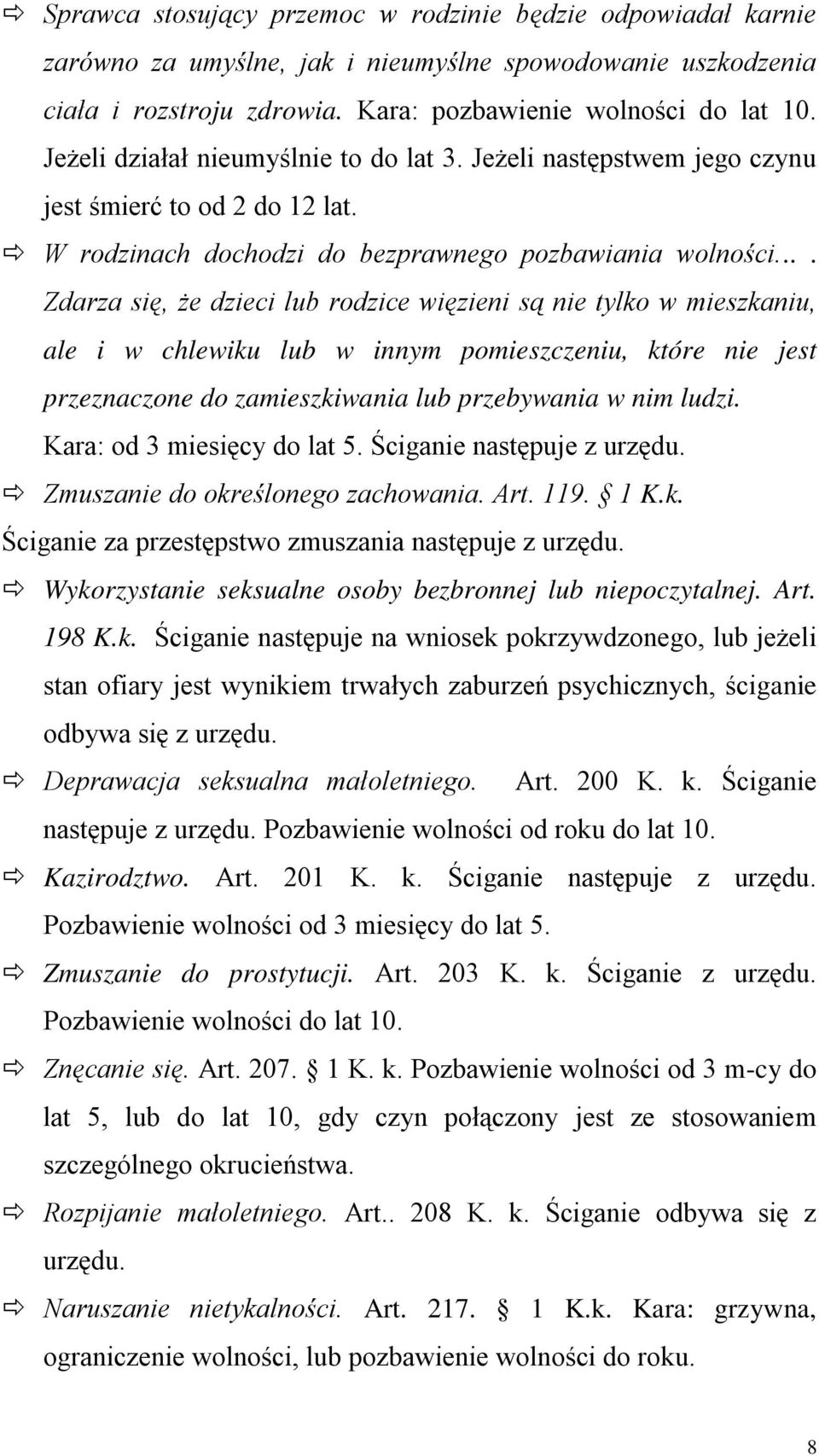 ... Zdarza się, że dzieci lub rodzice więzieni są nie tylko w mieszkaniu, ale i w chlewiku lub w innym pomieszczeniu, które nie jest przeznaczone do zamieszkiwania lub przebywania w nim ludzi.