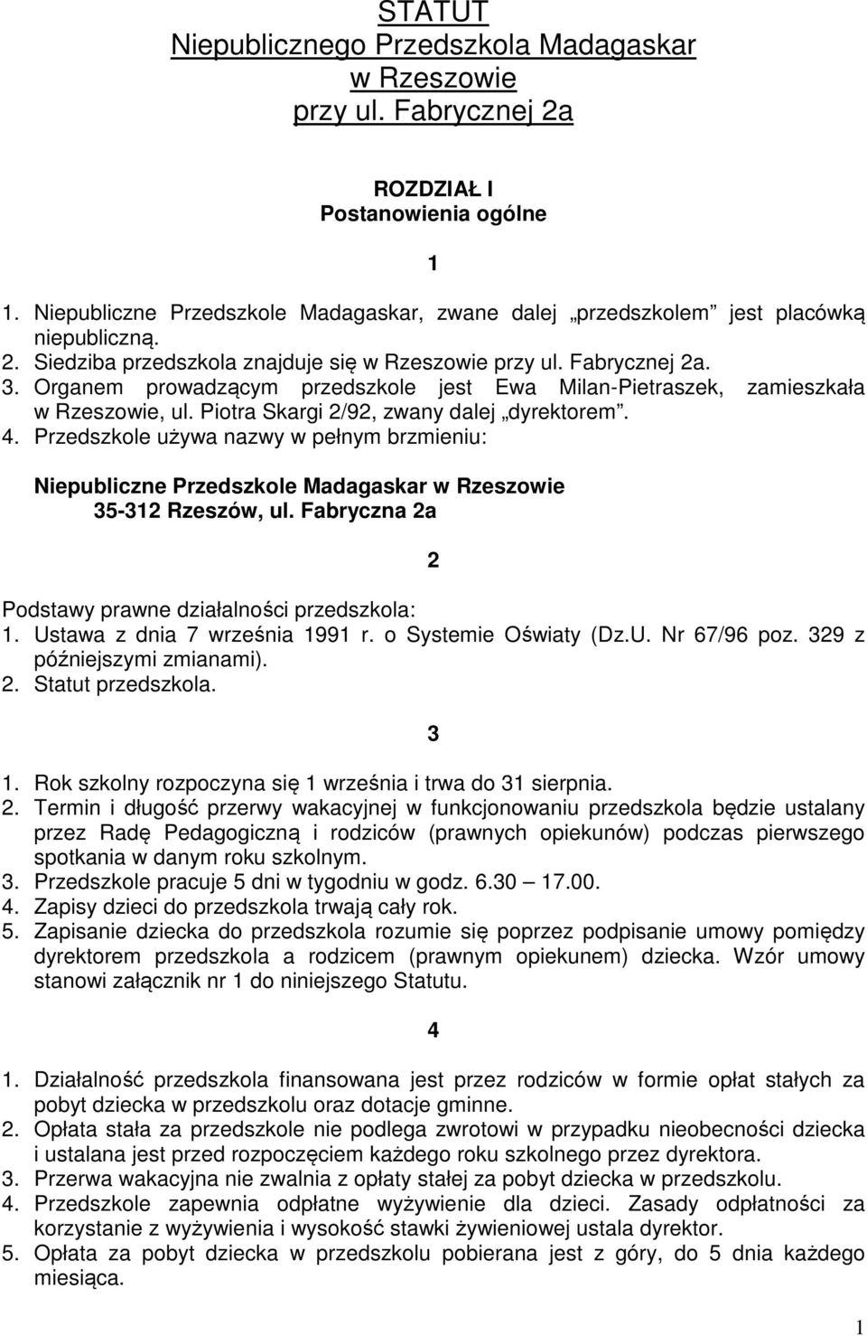 Organem prowadzącym przedszkole jest Ewa Milan-Pietraszek, zamieszkała w Rzeszowie, ul. Piotra Skargi 2/92, zwany dalej dyrektorem. 4.