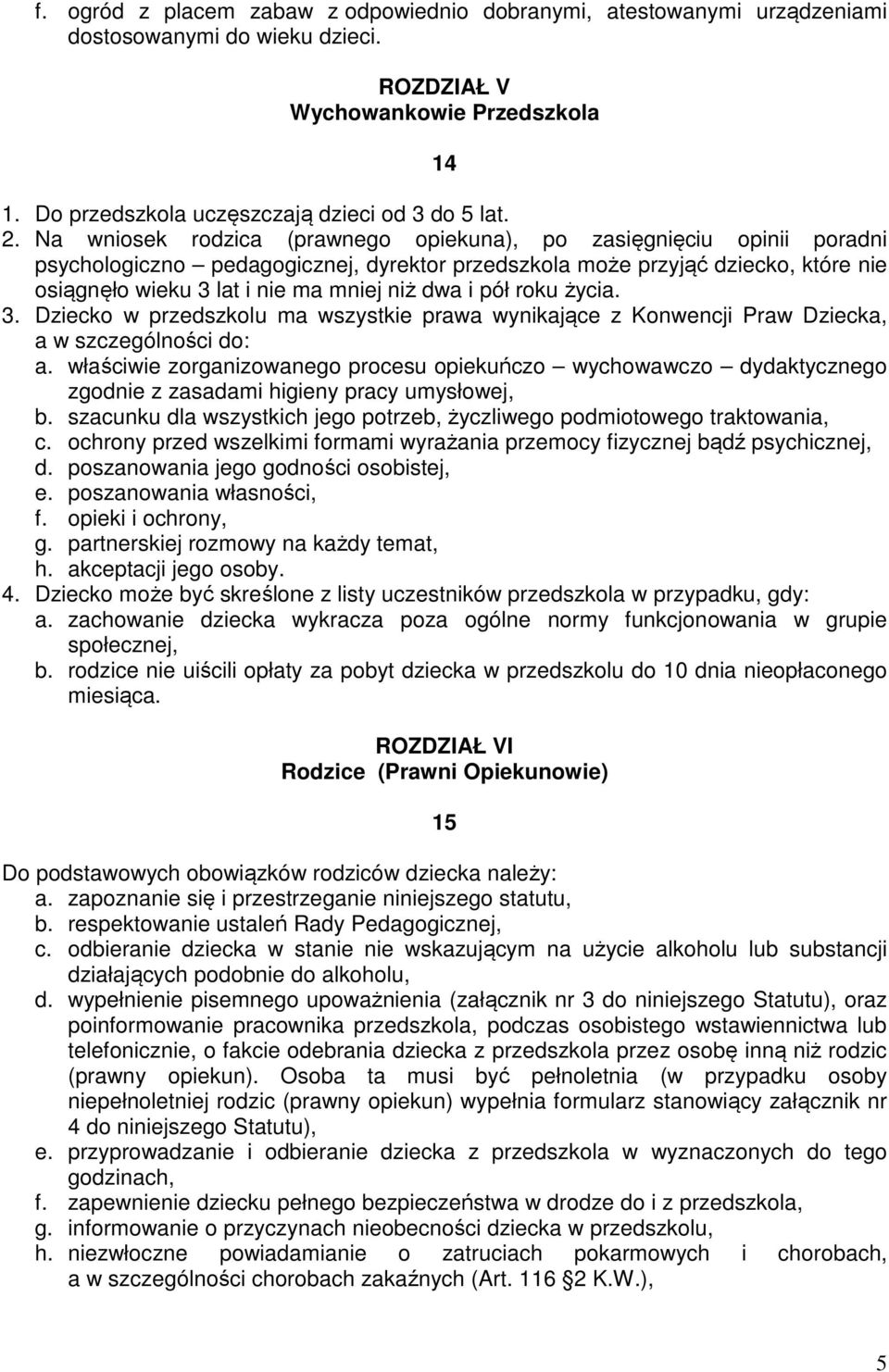 i pół roku życia. 3. Dziecko w przedszkolu ma wszystkie prawa wynikające z Konwencji Praw Dziecka, a w szczególności do: a.