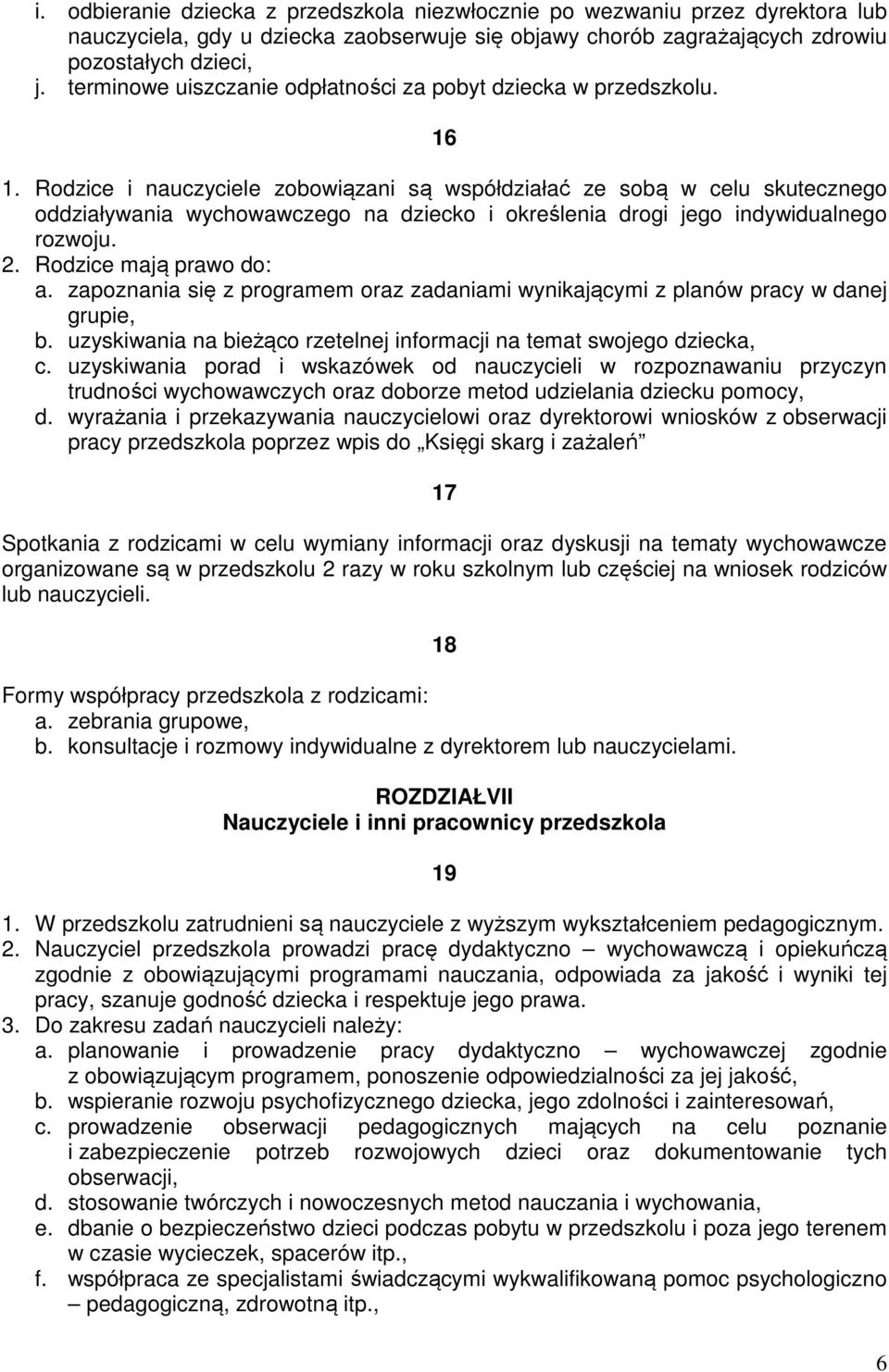 Rodzice i nauczyciele zobowiązani są współdziałać ze sobą w celu skutecznego oddziaływania wychowawczego na dziecko i określenia drogi jego indywidualnego rozwoju. 2. Rodzice mają prawo do: a.