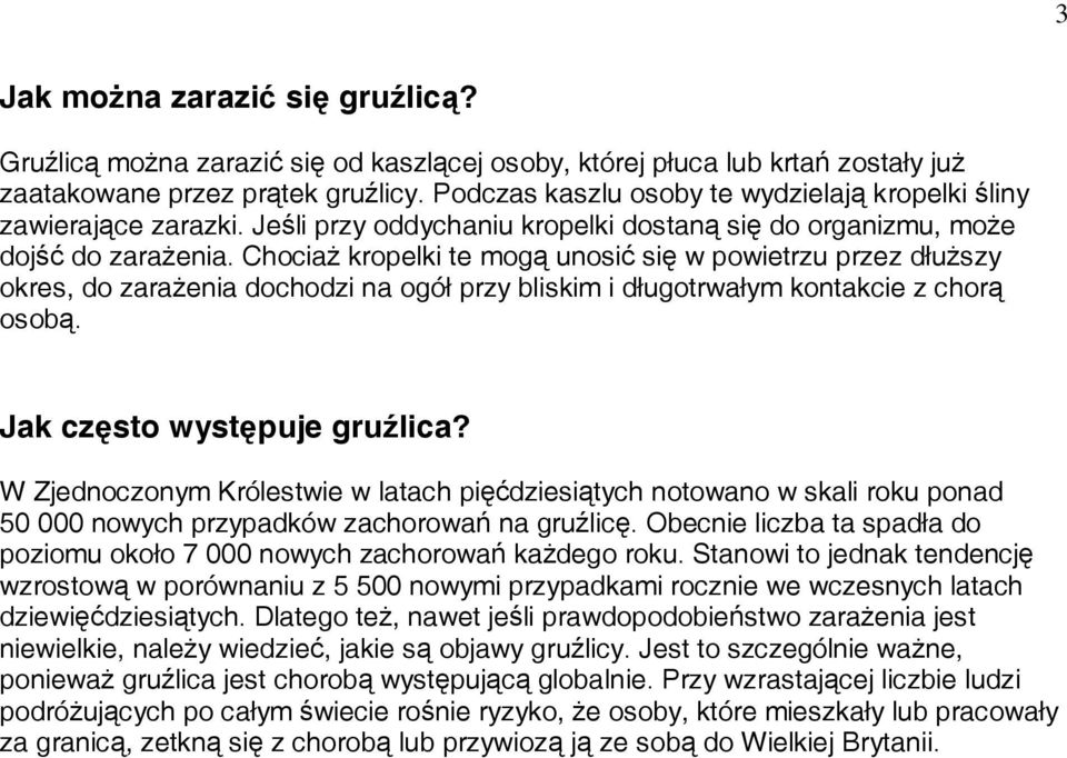 Chociaż kropelki te mogą unosić się w powietrzu przez dłuższy okres, do zarażenia dochodzi na ogół przy bliskim i długotrwałym kontakcie z chorą osobą. Jak często występuje gruźlica?