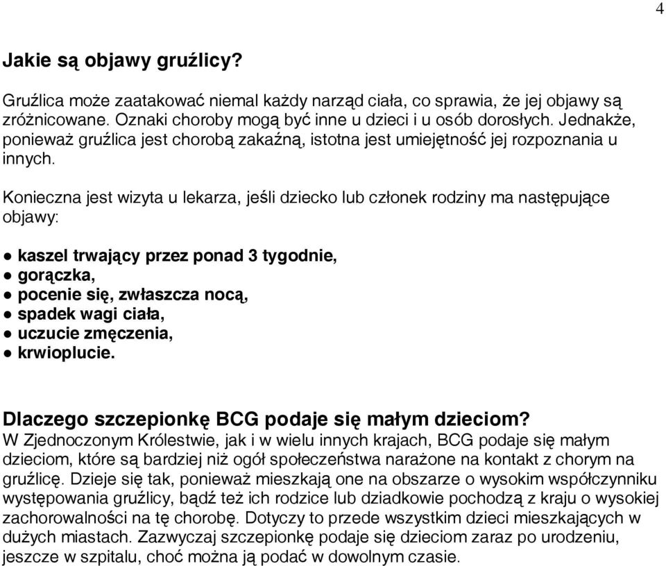 Konieczna jest wizyta u lekarza, jeśli dziecko lub członek rodziny ma następujące objawy: kaszel trwający przez ponad 3 tygodnie, gorączka, pocenie się, zwłaszcza nocą, spadek wagi ciała, uczucie