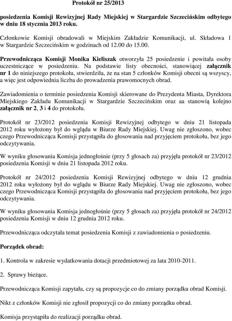 Na podstawie listy obecności, stanowiącej załącznik nr 1 do niniejszego protokołu, stwierdziła, że na stan 5 członków Komisji obecni są wszyscy, a więc jest odpowiednia liczba do prowadzenia