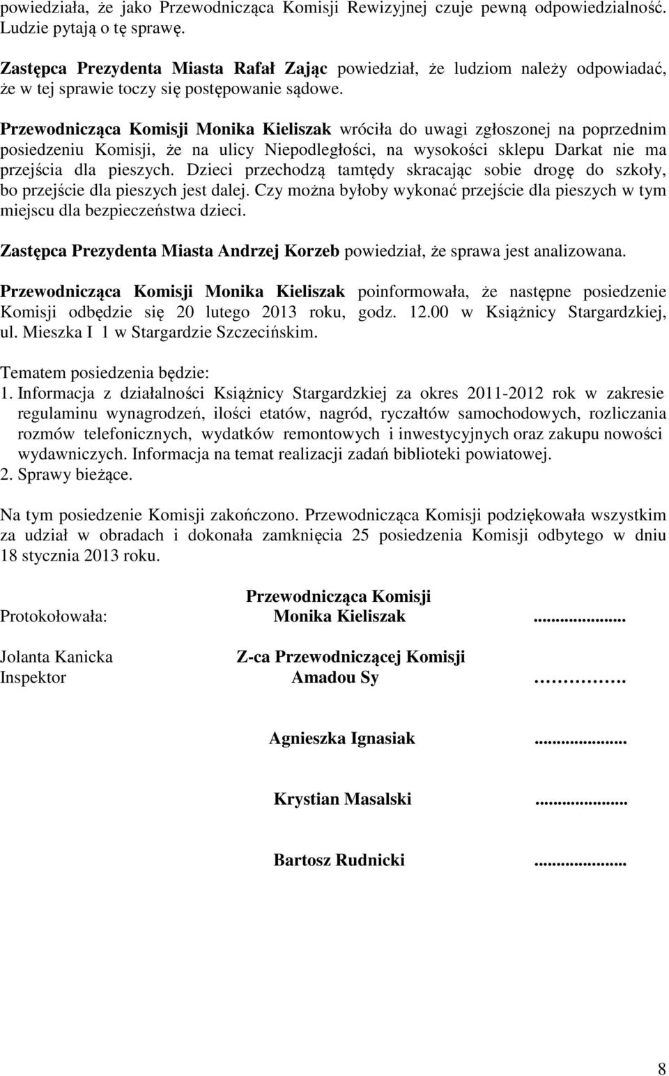 Przewodnicząca Komisji Monika Kieliszak wróciła do uwagi zgłoszonej na poprzednim posiedzeniu Komisji, że na ulicy Niepodległości, na wysokości sklepu Darkat nie ma przejścia dla pieszych.