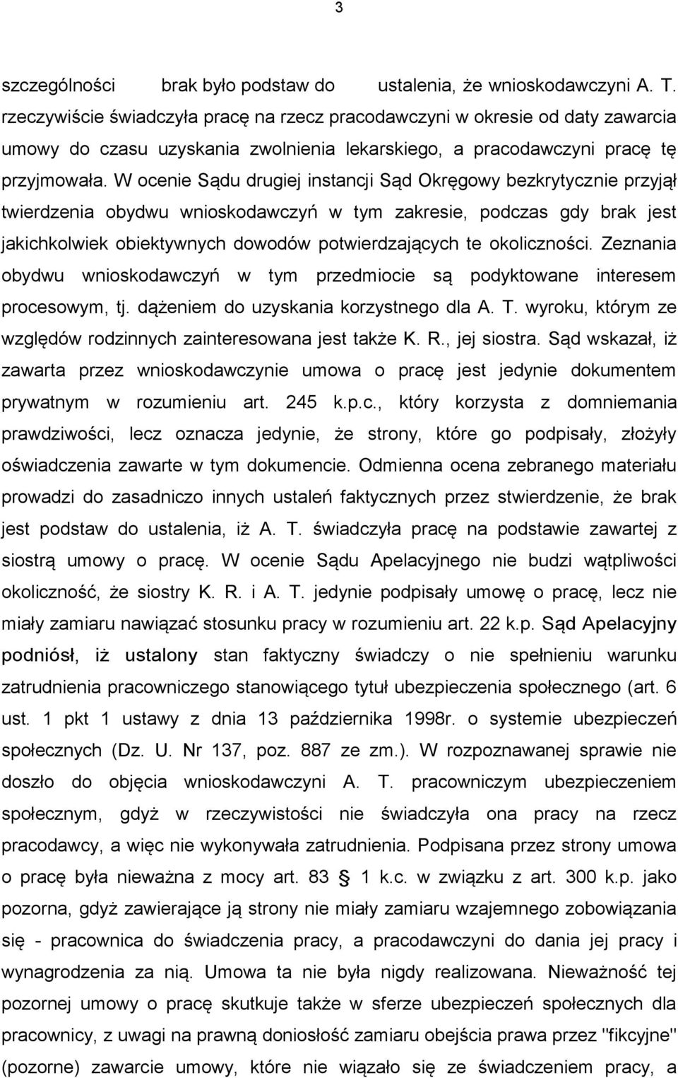 W ocenie Sądu drugiej instancji Sąd Okręgowy bezkrytycznie przyjął twierdzenia obydwu wnioskodawczyń w tym zakresie, podczas gdy brak jest jakichkolwiek obiektywnych dowodów potwierdzających te