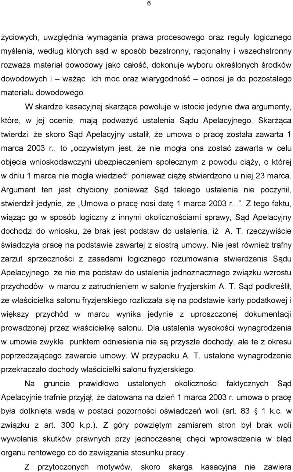 W skardze kasacyjnej skarżąca powołuje w istocie jedynie dwa argumenty, które, w jej ocenie, mają podważyć ustalenia Sądu Apelacyjnego.