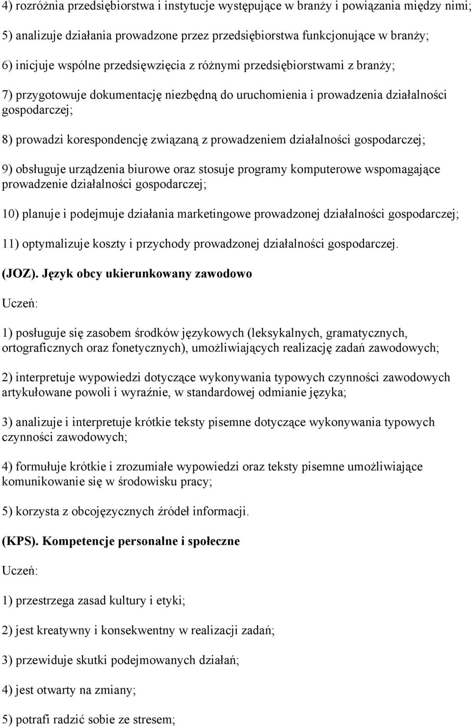 prowadzeniem działalności gospodarczej; 9) obsługuje urządzenia biurowe oraz stosuje programy komputerowe wspomagające prowadzenie działalności gospodarczej; 10) planuje i podejmuje działania