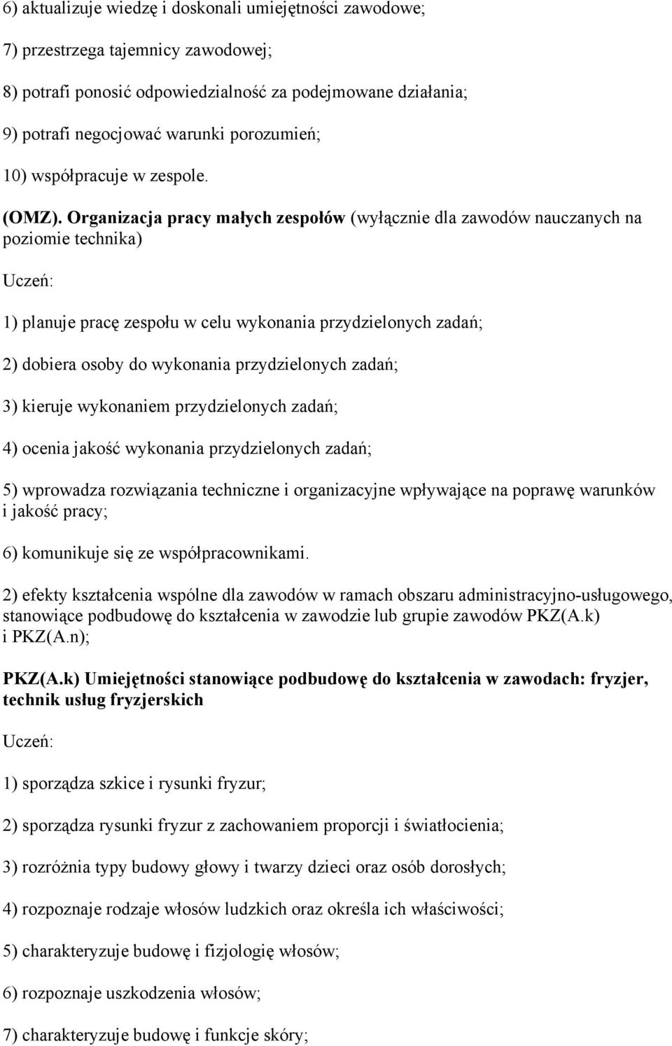 Organizacja pracy małych zespołów (wyłącznie dla zawodów nauczanych na poziomie technika) 1) planuje pracę zespołu w celu wykonania przydzielonych zadań; 2) dobiera osoby do wykonania przydzielonych