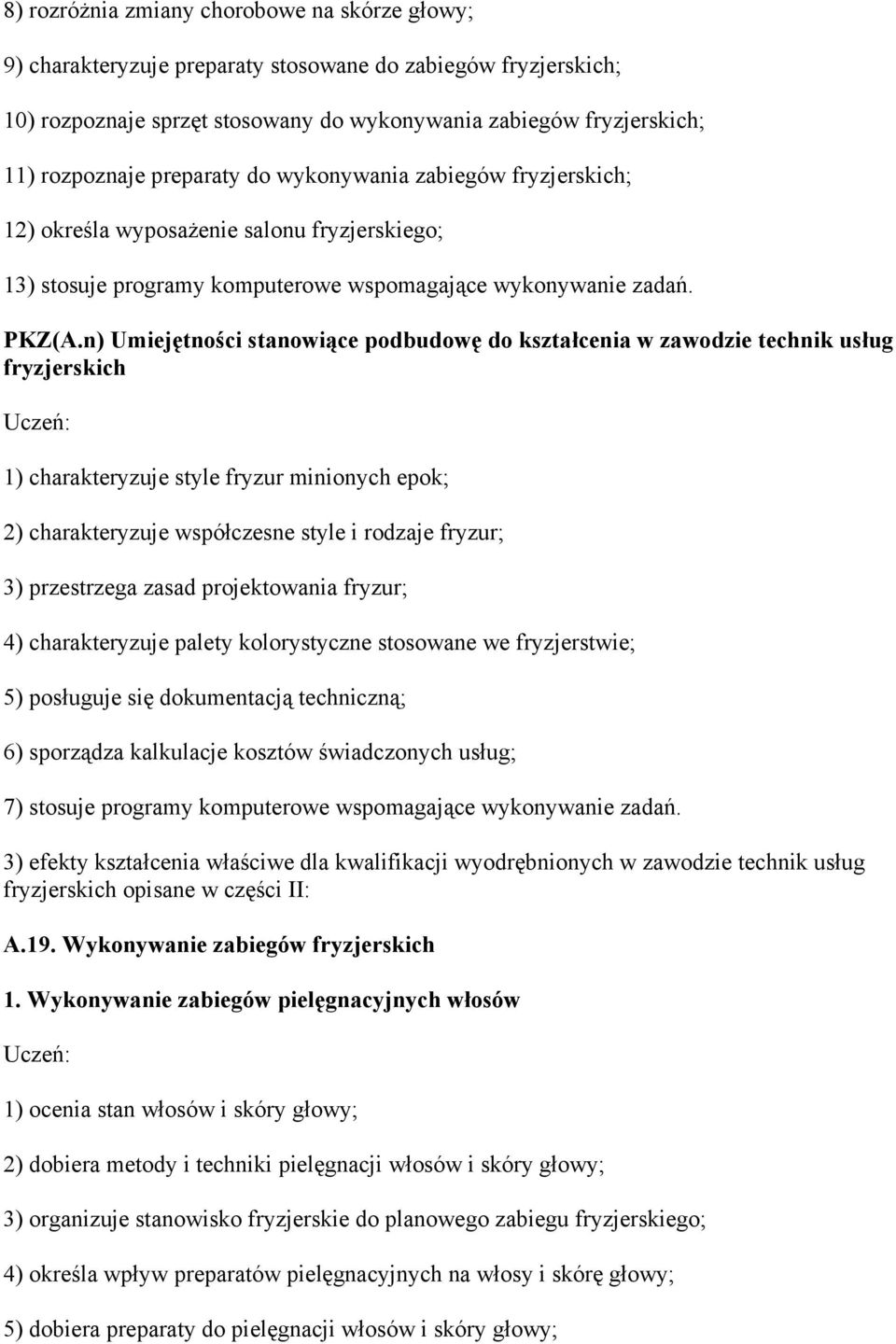 n) Umiejętności stanowiące podbudowę do kształcenia w zawodzie technik usług fryzjerskich 1) charakteryzuje style fryzur minionych epok; 2) charakteryzuje współczesne style i rodzaje fryzur; 3)