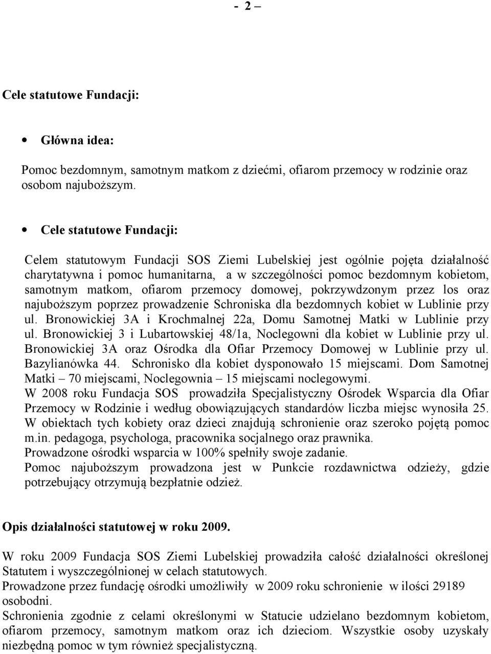 ofiarom przemocy domowej, pokrzywdzonym przez los oraz najuboższym poprzez prowadzenie Schroniska dla bezdomnych kobiet w Lublinie przy ul.