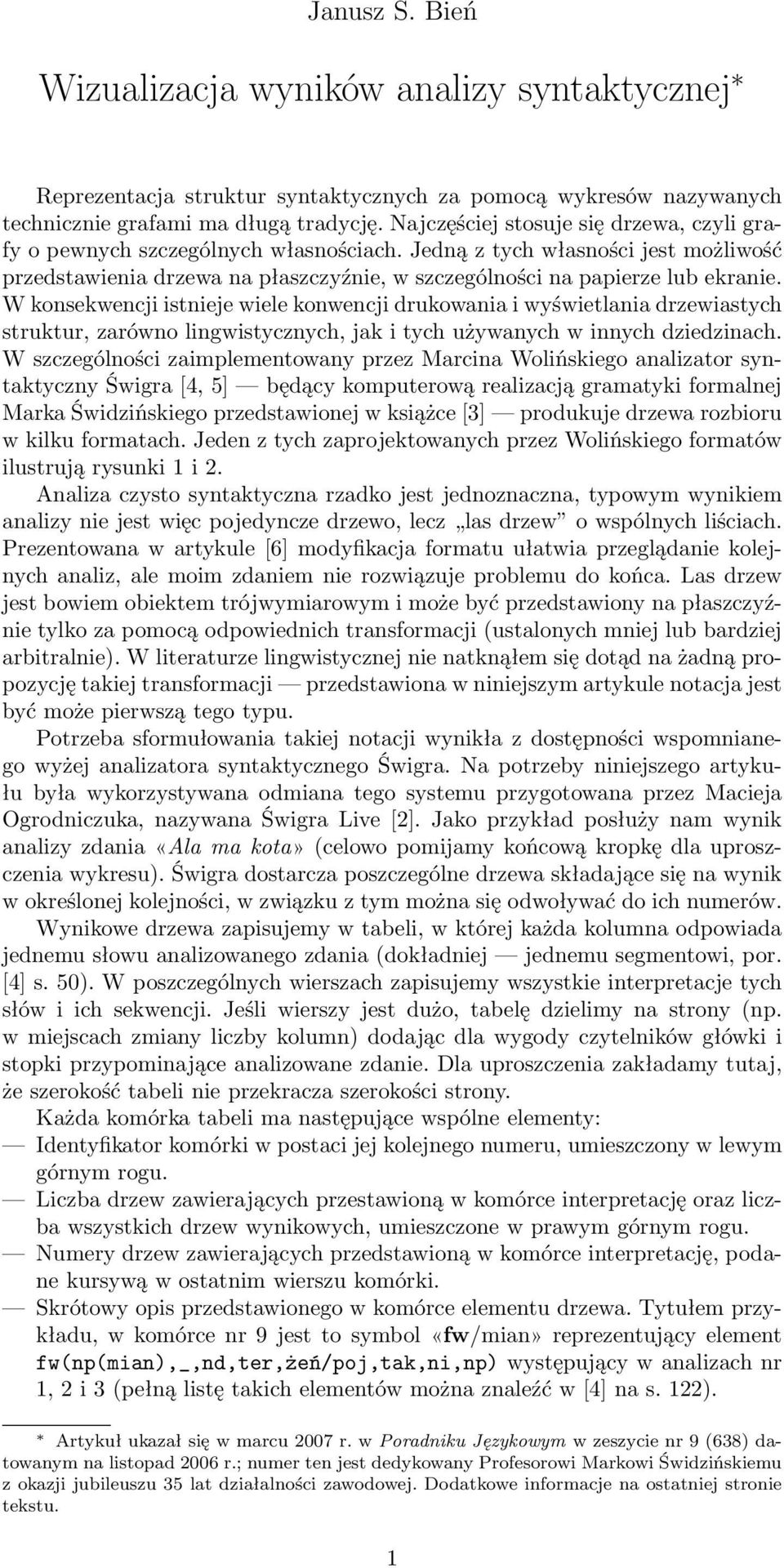 W konsekwencji istnieje wiele konwencji drukowania i wyświetlania drzewiastych struktur, zarówno lingwistycznych, jak i tych używanych w innych dziedzinach.