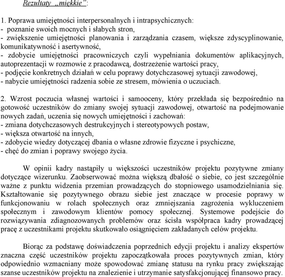 komunikatywność i asertywność, - zdobycie umiejętności pracowniczych czyli wypełniania dokumentów aplikacyjnych, autoprezentacji w rozmowie z pracodawcą, dostrzeżenie wartości pracy, - podjęcie