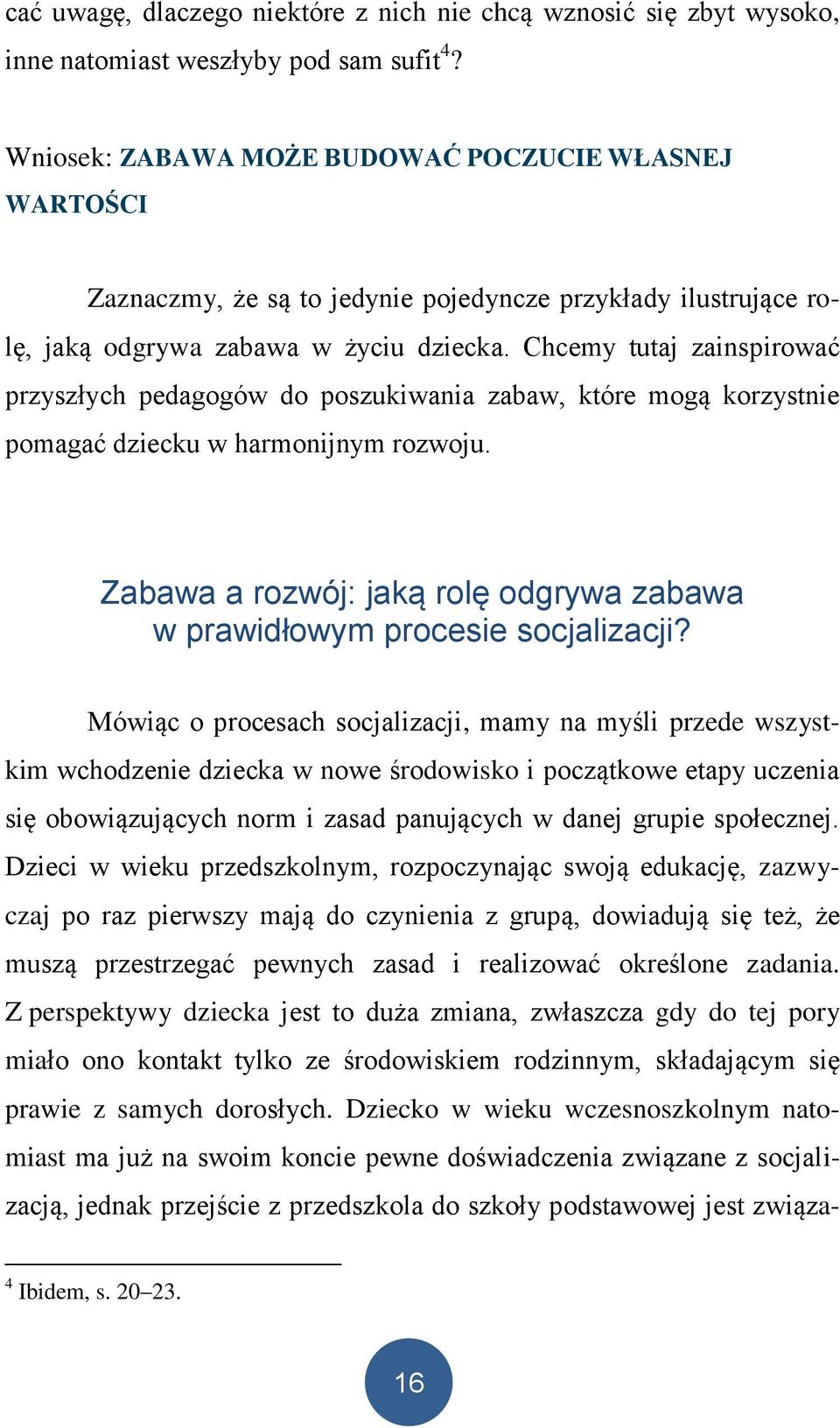 Chcemy tutaj zainspirować przyszłych pedagogów do poszukiwania zabaw, które mogą korzystnie pomagać dziecku w harmonijnym rozwoju.