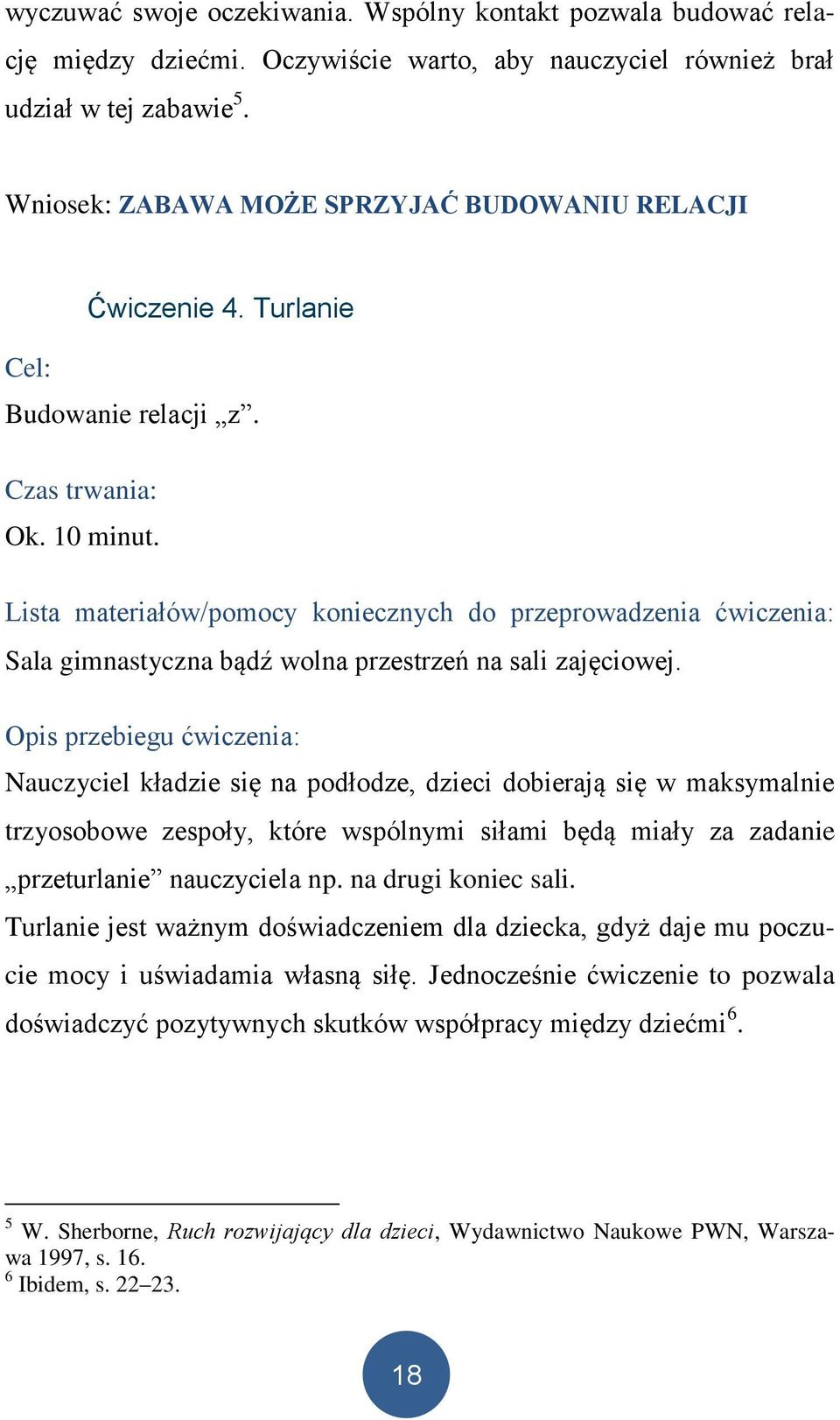 Lista materiałów/pomocy koniecznych do przeprowadzenia ćwiczenia: Sala gimnastyczna bądź wolna przestrzeń na sali zajęciowej.