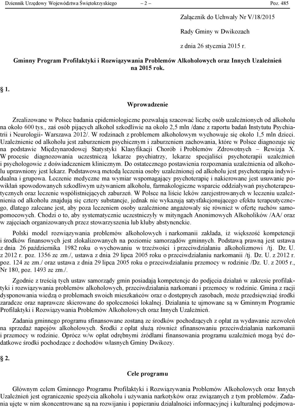 Wprowadzenie Zrealizowane w Polsce badania epidemiologiczne pozwalają szacować liczbę osób uzależnionych od alkoholu na około 600 tys.