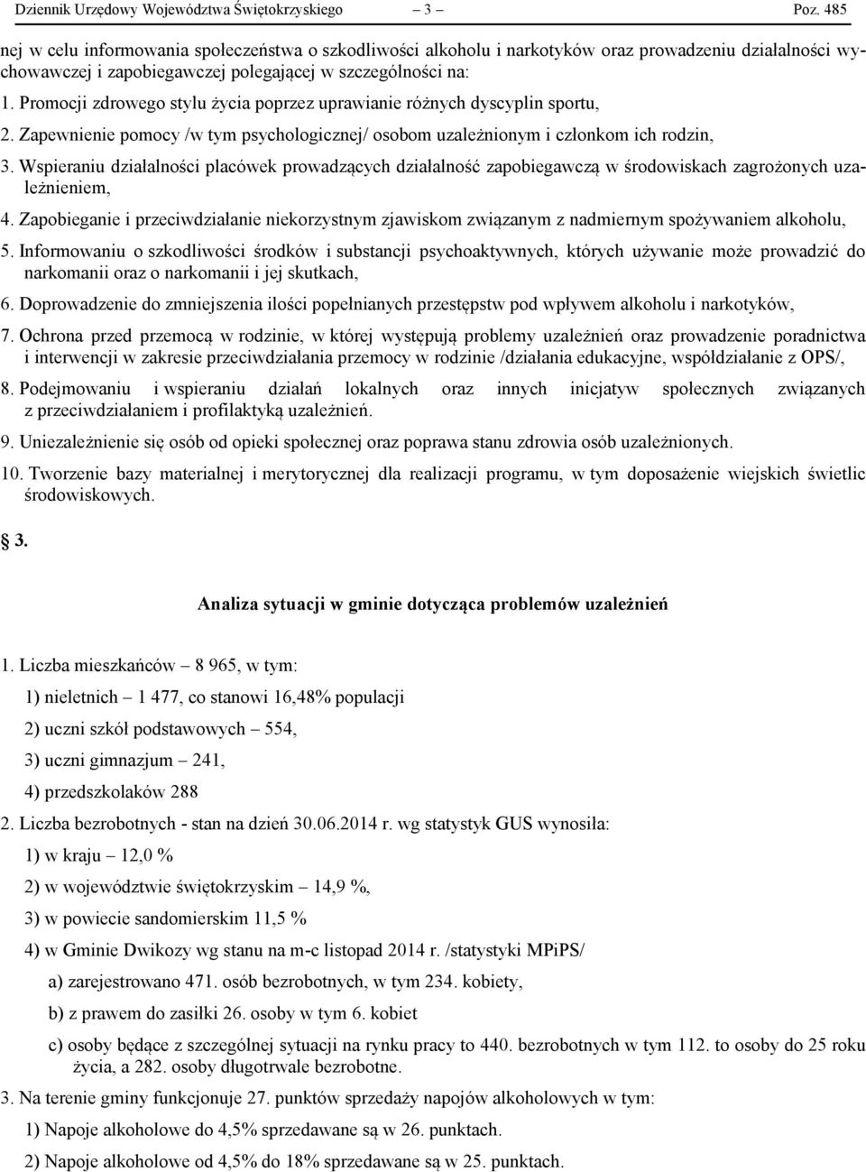 Promocji zdrowego stylu życia poprzez uprawianie różnych dyscyplin sportu, 2. Zapewnienie pomocy /w tym psychologicznej/ osobom uzależnionym i członkom ich rodzin, 3.