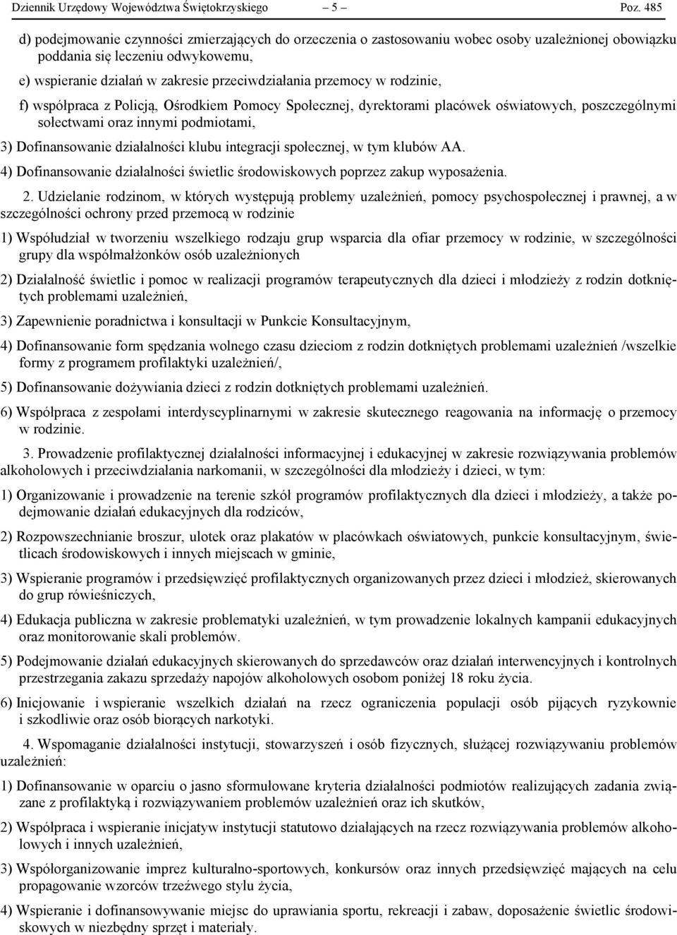 przemocy w rodzinie, f) współpraca z Policją, Ośrodkiem Pomocy Społecznej, dyrektorami placówek oświatowych, poszczególnymi sołectwami oraz innymi podmiotami, 3) Dofinansowanie działalności klubu