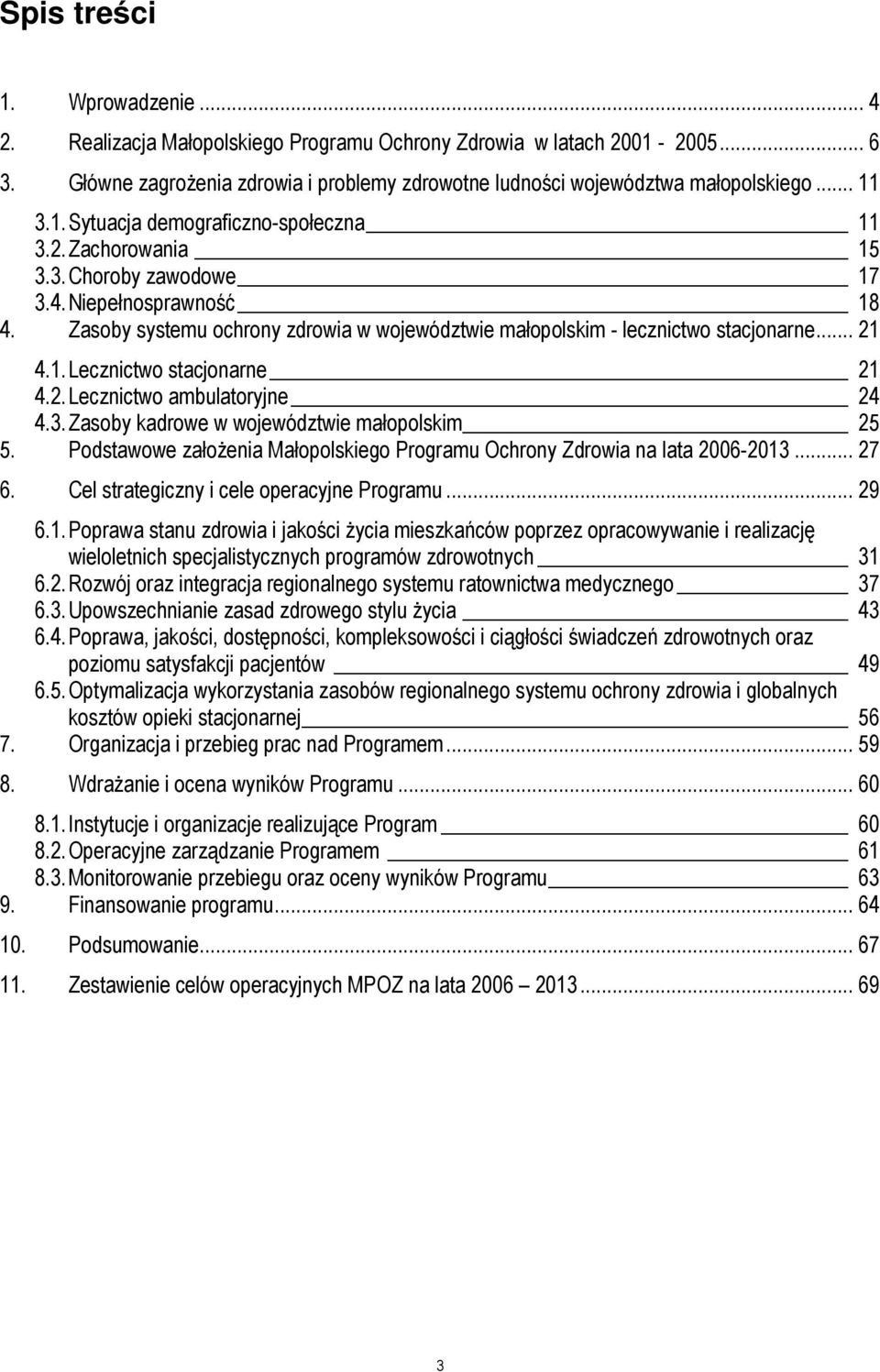 Zasoby systemu ochrony zdrowia w województwie małopolskim - lecznictwo stacjonarne... 21 4.1. Lecznictwo stacjonarne 21 4.2. Lecznictwo ambulatoryjne 24 4.3.