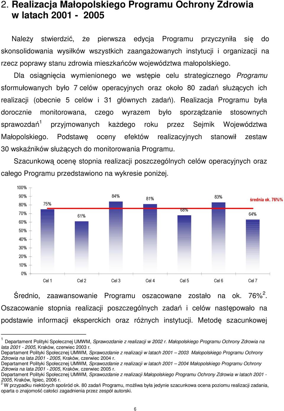 Dla osiągnięcia wymienionego we wstępie celu strategicznego Programu sformułowanych było 7 celów operacyjnych oraz około 80 zadań słuŝących ich realizacji (obecnie 5 celów i 31 głównych zadań).