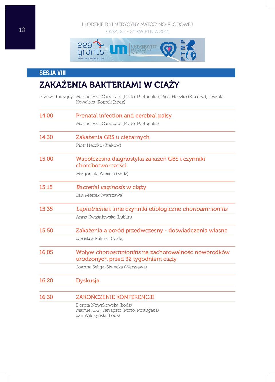 00 Współczesna diagnostyka zakażeń GBS i czynniki chorobotwórczości Małgorzata Wasiela (Łódź) 15.15 Bacterial vaginosis w ciąży Jan Peterek (Warszawa) 15.