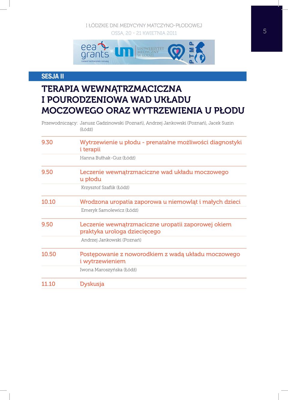 50 Leczenie wewnątrzmaciczne wad układu moczowego u płodu Krzysztof Szaflik (Łódź) 10.10 Wrodzona uropatia zaporowa u niemowląt i małych dzieci Emeryk Samolewicz (Łódź) 9.