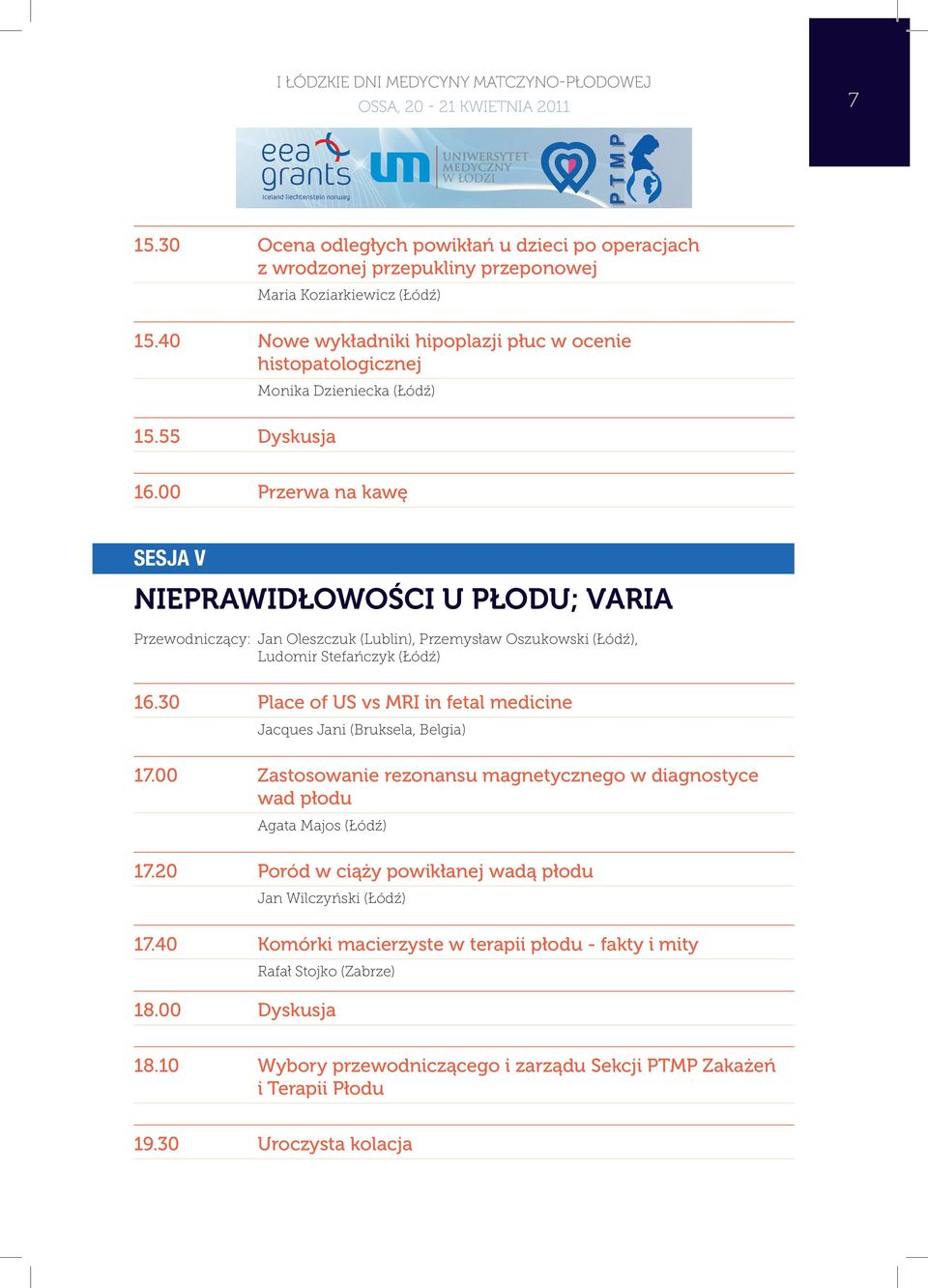 30 Place of US vs MRI in fetal medicine Jacques Jani (Bruksela, Belgia) 17.00 Zastosowanie rezonansu magnetycznego w diagnostyce wad płodu Agata Majos (Łódź) 17.