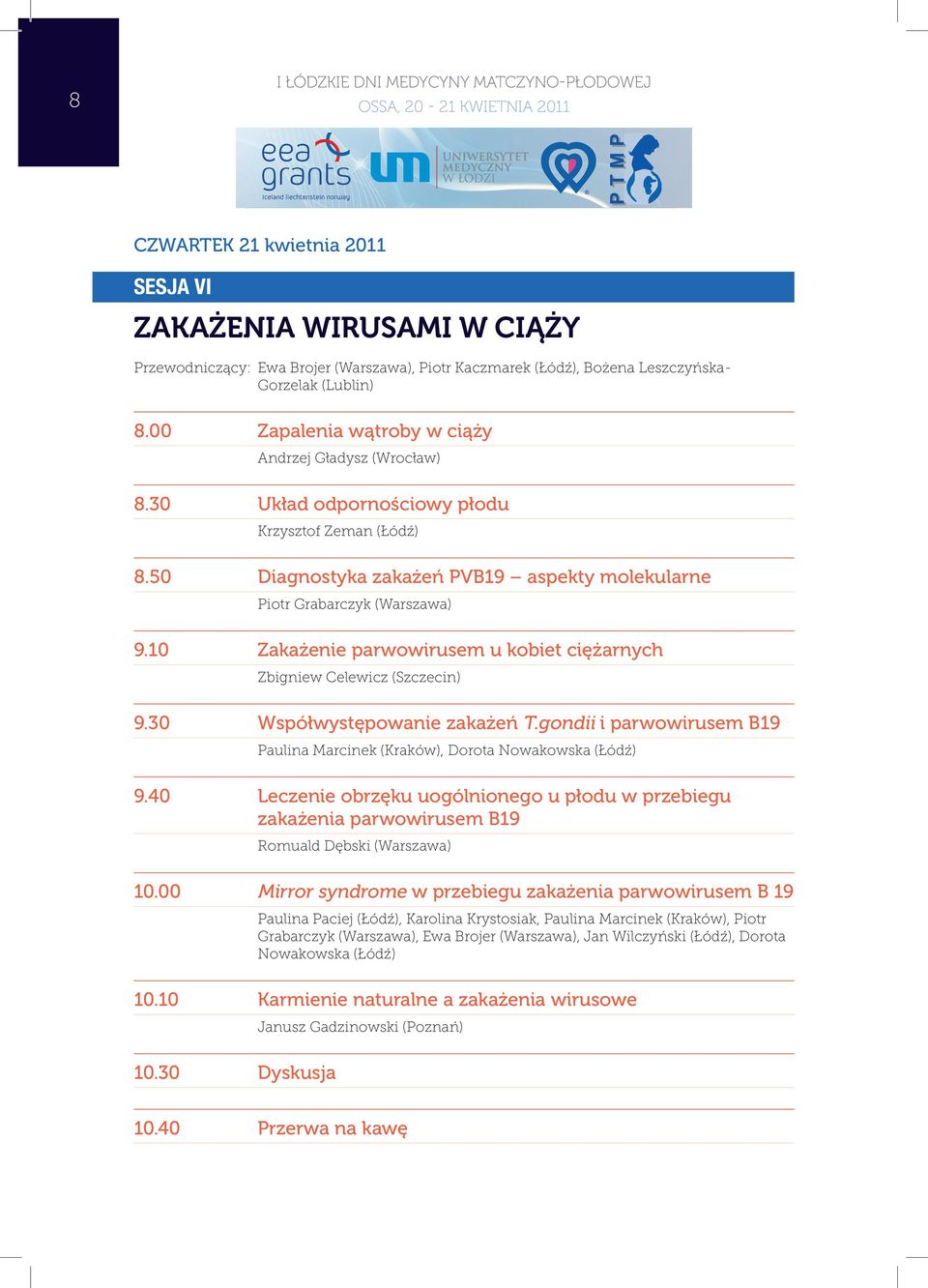 10 Zakażenie parwowirusem u kobiet ciężarnych Zbigniew Celewicz (Szczecin) 9.30 Współwystępowanie zakażeń T.gondii i parwowirusem B19 Paulina Marcinek (Kraków), Dorota Nowakowska (Łódź) 9.