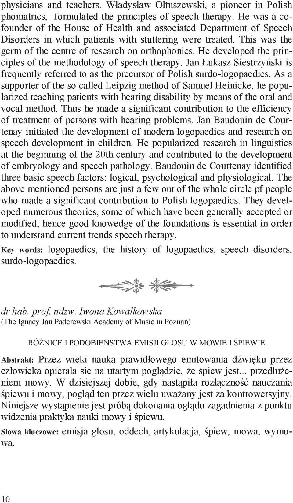 He developed the principles of the methodology of speech therapy. Jan Łukasz Siestrzy ski is frequently referred to as the precursor of Polish surdo-logopaedics.