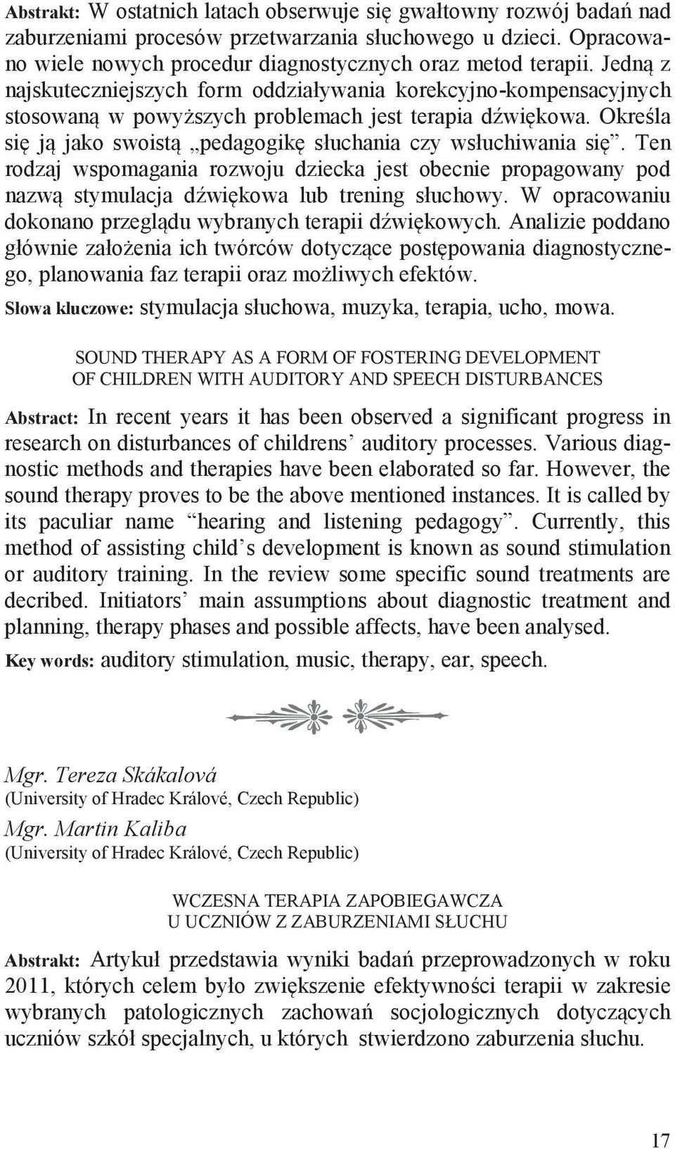 Ten rodzaj wspomagania rozwoju dziecka jest obecnie propagowany pod nazw stymulacja d wi kowa lub trening słuchowy. W opracowaniu dokonano przegl du wybranych terapii d wi kowych.