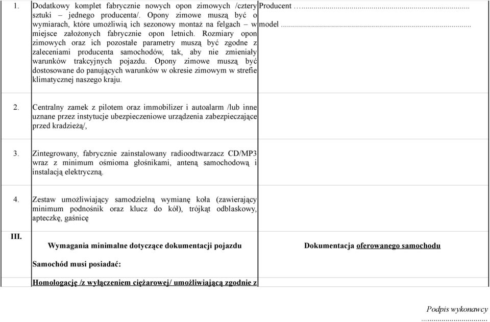 Rozmiary opon zimowych oraz ich pozostałe parametry muszą być zgodne z zaleceniami producenta samochodów, tak, aby nie zmieniały warunków trakcyjnych pojazdu.