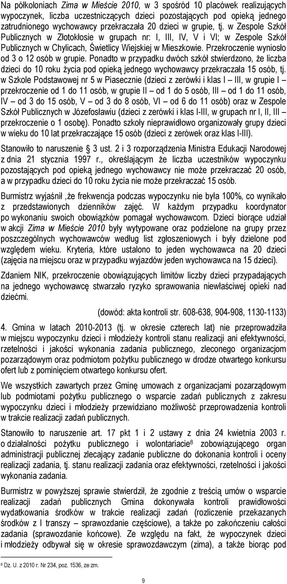 Przekroczenie wyniosło od 3 o 12 osób w grupie. Ponadto w przypadku dwóch szkół stwierdzono, że liczba dzieci do 10 roku życia pod opieką jednego wychowawcy przekraczała 15 osób, tj.